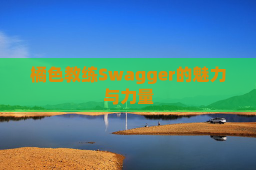 橘色教练Swagger的魅力与力量 橘色教练Swagger的魅力与力量